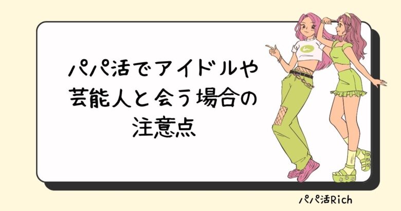 パパ活でアイドルや芸能人と会う場合の注意点